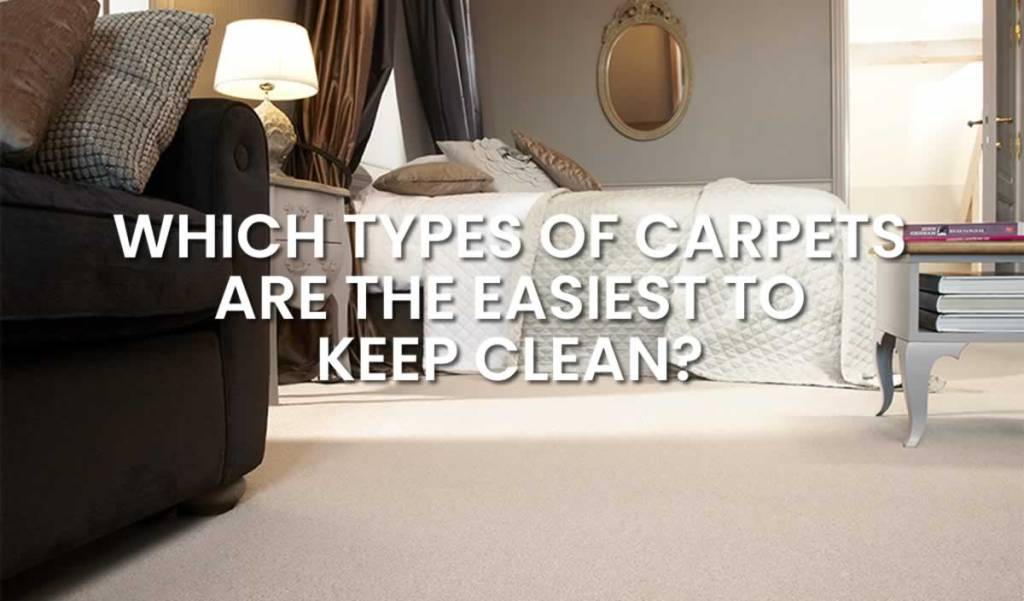 Which Type Of Carpet Is The Easiest To Clean?