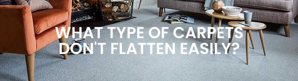 Which Type Of Carpet Does Not Flatten Easily?
